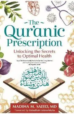 The Qur'anic Prescription: Unlocking the Secrets to Optimal Health - Madiha M. Saeed