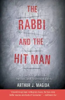The Rabbi and the Hit Man: A True Tale of Murder, Passion, and Shattered Faith, Paperback/Arthur J. Magida