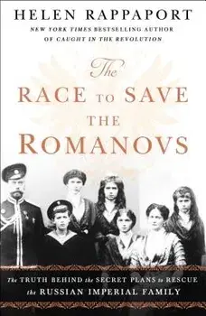 The Race to Save the Romanovs: The Truth Behind the Secret Plans to Rescue the Russian Imperial Family, Paperback/Helen Rappaport