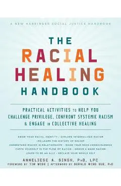 The Racial Healing Handbook: Practical Activities to Help You Challenge Privilege, Confront Systemic Racism, and Engage in Collective Healing - Anneliese A. Singh