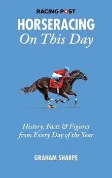 The Racing Post Horseracing On This Day. History, Facts & Figures from Every Day of the Year, Hardback/***