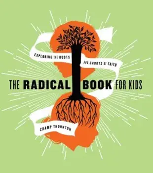The Radical Book for Kids: Exploring the Roots and Shoots of Faith, Paperback/George Thornton
