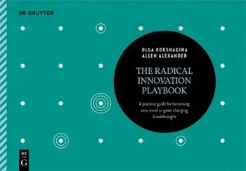 The Radical Innovation Playbook: A Practical Guide for Harnessing New, Novel or Game-Changing Breakthroughs, Paperback/Olga Kokshagina