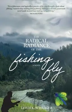 The Radical Radiance of the Fishing Fly - Lewis K. Schrager