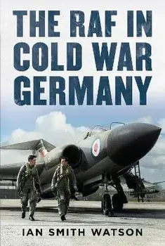 The RAF in Cold War Germany, Hardback/Ian Smith Watson