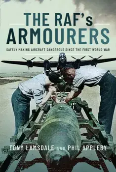 The RAF's Armourers. Safely Making Aircraft Dangerous Since the First World War, Paperback/Phil Appleby
