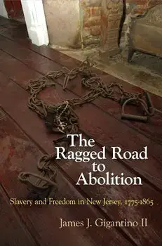 The Ragged Road to Abolition: Slavery and Freedom in New Jersey, 1775-1865, Paperback/James J. Gigantino II