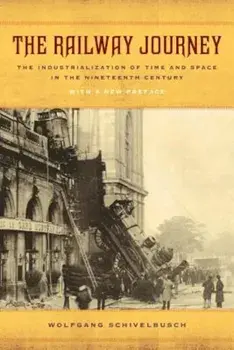 The Railway Journey: The Industrialization of Time and Space in the Nineteenth Century, Paperback/Wolfgang Schivelbusch