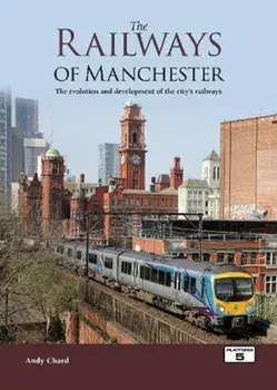 The Railways of Manchester. The Evolution and Development of the City's Railways, Hardback/Andy Chard