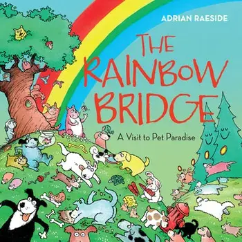 The Rainbow Bridge: A Visit to Pet Paradise, Hardcover/Adrian Raeside