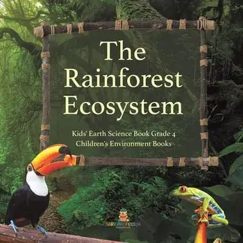 The Rainforest Ecosystem - Kids' Earth Science Book Grade 4 - Children's Environment Books, Paperback/***