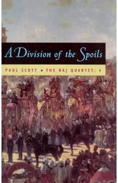 The Raj Quartet, Volume 4, Volume 4: A Division of Spoils - Paul Scott