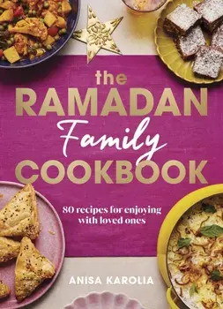 The Ramadan Family Cookbook. 80 recipes for enjoying with loved ones, Hardback/Anisa Karolia