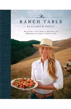 The Ranch Table: Recipes from a Year of Harvests, Celebrations, and Family Dinners on a Historic California Ranch - Elizabeth Poett