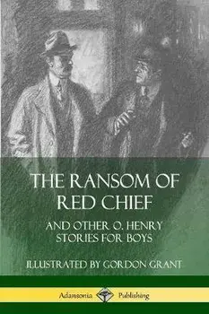 The Ransom of Red Chief: And Other O. Henry Stories for Boys, Paperback/O. Henry