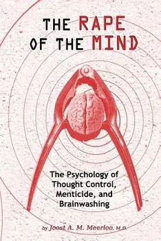 The Rape of the Mind: The Psychology of Thought Control, Menticide, and Brainwashing, Paperback/MD Joost a. M. Meerloo