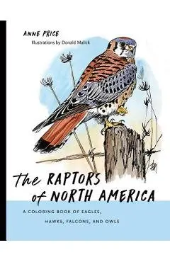 The Raptors of North America: A Coloring Book of Eagles, Hawks, Falcons, and Owls - Anne Price