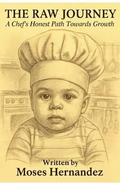 The Raw Journey: A Chef's Honest Path Towards Growth - Moses Hernandez