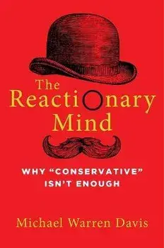 The Reactionary Mind: Why Conservative Isn't Enough, Hardcover/Michael Warren Davis