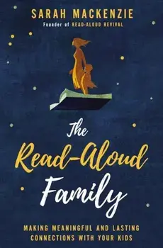 The Read-Aloud Family: Making Meaningful and Lasting Connections with Your Kids, Paperback/Sarah MacKenzie
