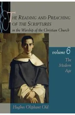 The Reading and Preaching of the Scriptures in the Worship of the Christian Church, Volume 6 - Hughes Oliphant Old