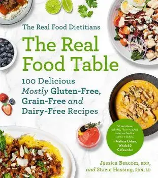 The Real Food Dietitians: The Real Food Table: 100 Delicious Mostly Gluten-Free, Grain-Free and Dairy-Free Recipes, Paperback/Jessica Beacom