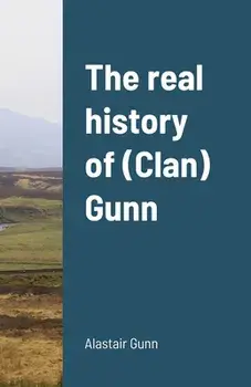 The real history of (Clan) Gunn, Paperback/Alastair Gunn