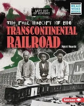 The Real History of the Transcontinental Railroad, Library Binding/Ngeri Nnachi