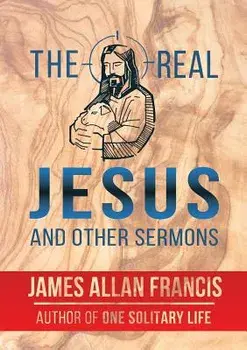 The Real Jesus and Other Sermons, Paperback/James Allan Francis