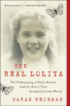 The Real Lolita: A Lost Girl, an Unthinkable Crime, and a Scandalous Masterpiece, Paperback/Sarah Weinman