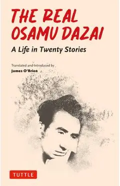 The Real Osamu Dazai: A Life in Twenty Short Stories - Osamu Dazai