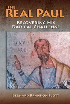 The Real Paul: Recovering His Radical Challenge, Paperback/Bernard Brandon Scott