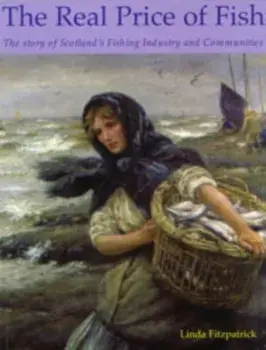 The Real Price of Fish. The Story of Scotland's Fishing Industry and Communities, Paperback/Linda Fitzpatrick