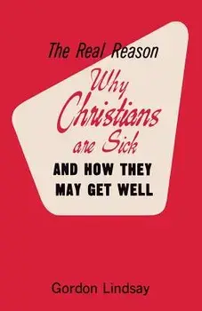 The Real Reason Why Christians Are Sick and How They May Get Well, Paperback/Gordon Lindsay