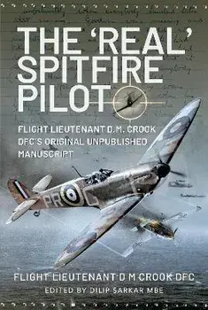The 'Real' Spitfire Pilot. Flight Lieutenant D.M. Crook DFC's Original Unpublished Manuscript, Hardback/Flight Lieutenant D M Crook DFC