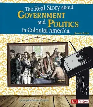 The Real Story about Government and Politics in Colonial America, Paperback/Kristine Carlson Asselin