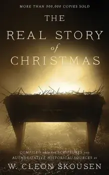 The Real Story of Christmas: Compiled from the Scriptures and Authoritative Historical Sources, Paperback/W. Cleon Skousen
