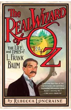 The Real Wizard of Oz: The Life and Times of L. Frank Baum - Rebecca Loncraine