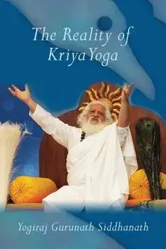The Reality of Kriya Yoga, Paperback/Yogiraj Gurunath Siddhanath