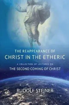 THE REAPPEARANCE OF CHRIST IN THE ETHERIC. A COLLECTION OF LECTURES ON THE SECOND COMING OF CHRIST, Paperback/Rudolf Steiner