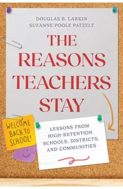 The Reasons Teachers Stay: Lessons from High-Retention Schools, Districts, and Communities - Douglas B. Larkin