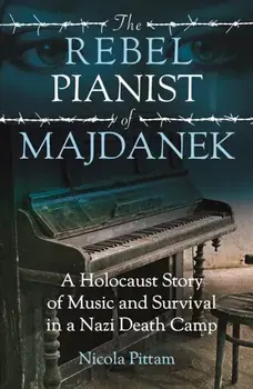 The Rebel Pianist of Majdanek. A Holocaust Story of Music and Survival in a Nazi Death Camp, Paperback/Nicola Pittam
