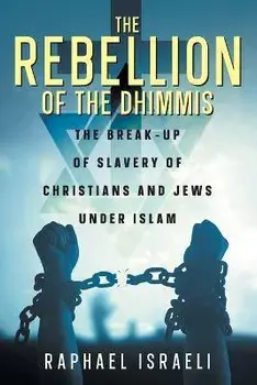 The Rebellion of the Dhimmis: The Break-up of Slavery of Christians and Jews under Islam, Paperback/Raphael Israeli