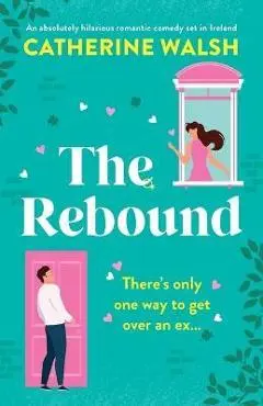 The Rebound: An absolutely hilarious romantic comedy set in Ireland - Catherine Walsh