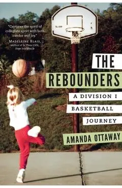 The Rebounders: A Division I Basketball Journey - Amanda Ottaway