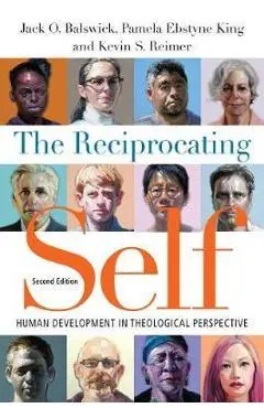 The Reciprocating Self: Human Development in Theological Perspective - Jack O. Balswick