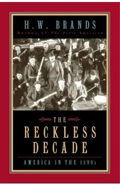 The Reckless Decade: America in the 1890s - H. W. Brands