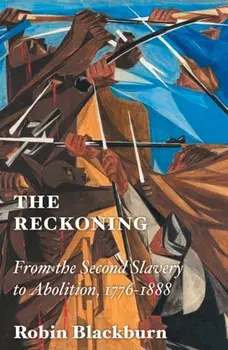 The Reckoning. From the Second Slavery to Abolition, 1776-1888, Hardback/Robin Blackburn