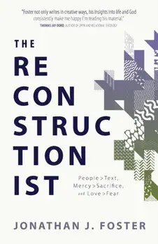 The Reconstructionist: People > Text, Mercy > Sacrifice, and Love > Fear, Paperback/Jonathan J. Foster