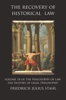 The Recovery of Historical Law: Volume 1B of the Philosophy of Law: The History of Legal Philosophy, Paperback/Friedrich Julius Stahl
